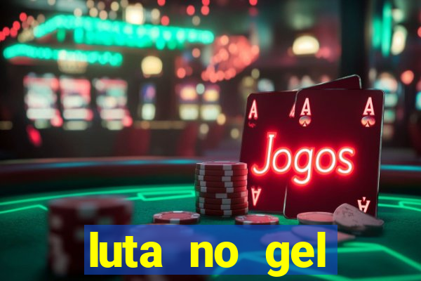 luta no gel cassino show